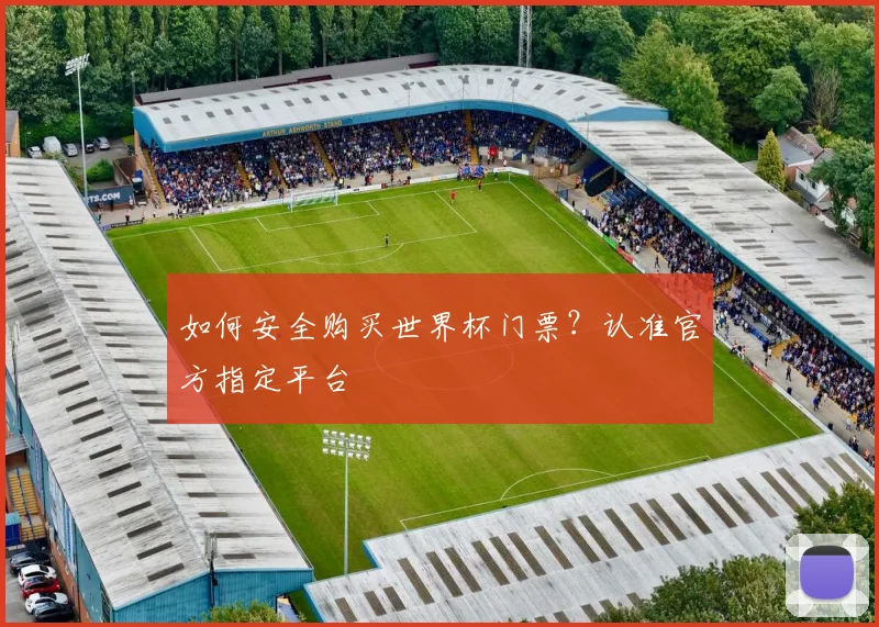 如何安全购买世界杯门票？认准官方指定平台